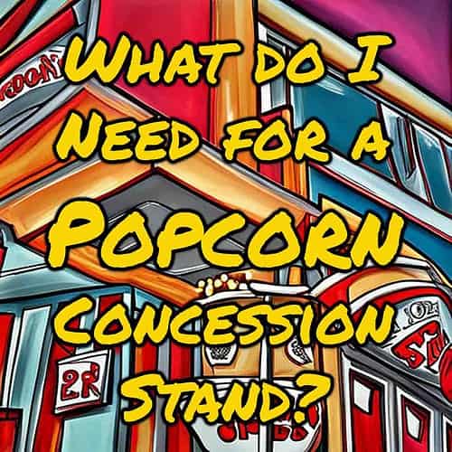 Things you need to open a popcorn concession stand!